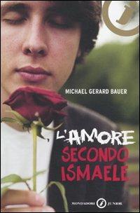 L' amore secondo Ismaele - Michael G. Bauer - Libro Mondadori 2010, Junior oro | Libraccio.it