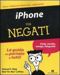 IPhone per negati - Edward C. Baig, Bob Levitus - Libro Mondadori 2010, Oscar manuali | Libraccio.it