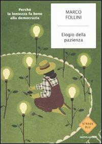 Elogio della pazienza. Perché la lentezza fa bene alla democrazia - Marco Follini - Libro Mondadori 2010, Strade blu. Non Fiction | Libraccio.it