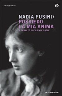 Possiedo la mia anima. Il segreto di Virginia Woolf - Nadia Fusini - Libro Mondadori 2009, Oscar contemporanea | Libraccio.it
