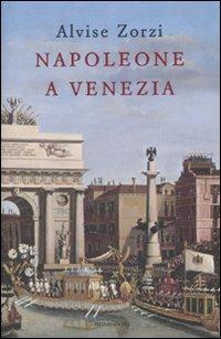 Napoleone a Venezia - Alvise Zorzi - Libro Mondadori 2010, Varia saggistica | Libraccio.it