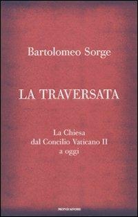 La traversata. La Chiesa dal Concilio Vaticano II a oggi - Bartolomeo Sorge - Libro Mondadori 2010, Saggi | Libraccio.it