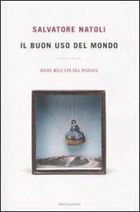 Il buon uso del mondo. Agire nell'età del rischio - Salvatore Natoli - Libro Mondadori 2010, Saggi | Libraccio.it