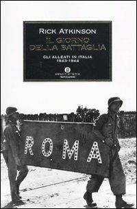 Il giorno della battaglia. Gli alleati in Italia 1943-1944 - Rick Atkinson - Libro Mondadori 2010, Oscar storia | Libraccio.it