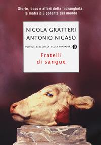 Fratelli di sangue. Storie, boss e affari della 'ndrangheta, la mafia più potente del mondo - Nicola Gratteri, Antonio Nicaso - Libro Mondadori 2010, Piccola biblioteca oscar | Libraccio.it