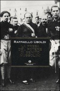 La presa del potere di Benito Mussolini - Raffaello Uboldi - Libro Mondadori 2010, Oscar storia | Libraccio.it