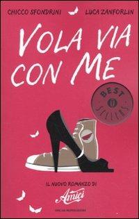 Vola via con me. Il nuovo romanzo di «Amici» - Chicco Sfondrini, Luca Zanforlin - Libro Mondadori 2010, Oscar bestsellers | Libraccio.it