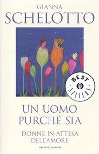 Un uomo purché sia. Donne in attesa dell'amore - Gianna Schelotto - Libro Mondadori 2010, Oscar bestsellers | Libraccio.it