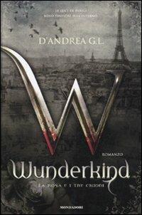 Wunderkind. La rosa e i tre chiodi - G. L. D'Andrea - Libro Mondadori 2010, Chrysalide | Libraccio.it
