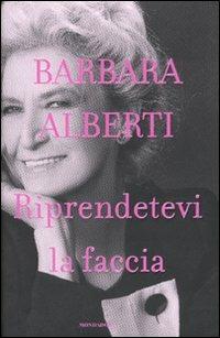 Riprendetevi la faccia - Barbara Alberti - Libro Mondadori 2010, Ingrandimenti | Libraccio.it