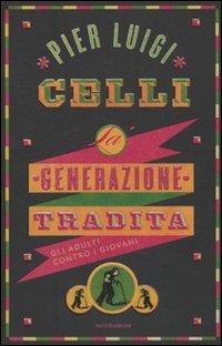 La generazione tradita. Gli adulti contro i giovani - Pier Luigi Celli - Libro Mondadori 2010, Ingrandimenti | Libraccio.it