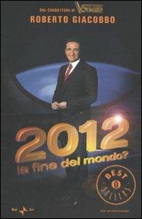 2012. La fine del mondo? - Roberto Giacobbo - Libro Mondadori 2010, Oscar grandi bestsellers | Libraccio.it