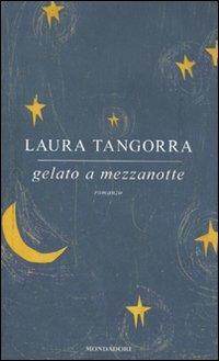 Gelato a mezzanotte - Laura Tangorra - Libro Mondadori 2010, Scrittori italiani e stranieri | Libraccio.it