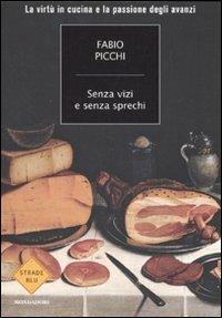 Senza vizi e senza sprechi. La virtù in cucina e la passione degli avanzi - Fabio Picchi - Libro Mondadori 2010, Strade blu. Non Fiction | Libraccio.it