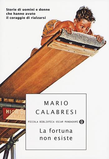 La fortuna non esiste. Storie di uomini e donne che hanno avuto il coraggio di rialzarsi - Mario Calabresi - Libro Mondadori 2010, Piccola biblioteca oscar | Libraccio.it