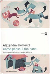 Come pensa il tuo cane. Tutti i segreti del migliore amico dell'uomo - Alexandra Horowitz - Libro Mondadori 2010, Oscar saggi | Libraccio.it