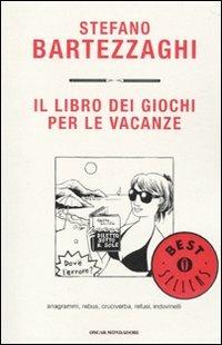 Il libro dei giochi per le vacanze. Anagrammi, rebus, cruciverba, refusi, indovinelli - Stefano Bartezzaghi - Libro Mondadori 2010, Oscar bestsellers | Libraccio.it