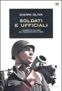 Soldati e ufficiali. L'esercito italiano dal Risorgimento a oggi - Gianni Oliva - Libro Mondadori 2011, Oscar storia | Libraccio.it