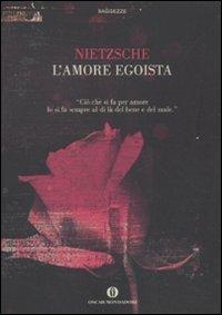 L' amore egoista - Friedrich Nietzsche - Libro Mondadori 2010, Oscar saggezze | Libraccio.it
