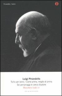 Maschere nude. Vol. 4: Tutto per bene-Come prima, meglio di prima-Sei personaggi in cerca d'autore - Luigi Pirandello - Libro Mondadori 2010, Oscar tutte le opere di Luigi Pirandello | Libraccio.it