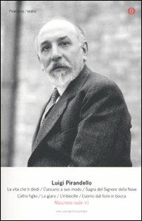 Maschere nude. Vol. 6: La vita che ti diedi-Ciascuno a modo suo-Sagra del Signore della nave-L'altro figlio-La gara-L'imbecille-L'uomo dal fiore in bocca - Luigi Pirandello - Libro Mondadori 2010, Oscar tutte le opere di Luigi Pirandello | Libraccio.it