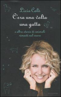 C'era una volta una gatta e altre storie di animali rimasti nel cuore - Licia Colò - Libro Mondadori 2010, Ingrandimenti | Libraccio.it