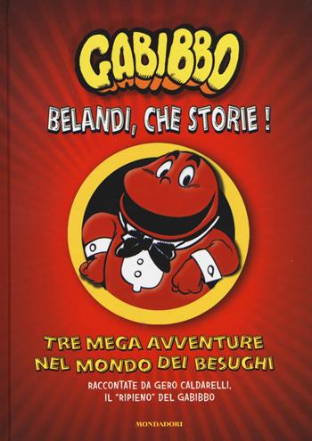 Belandi, che storie! Tre mega avventure nel mondo dei besughi - Gabibbo - Libro Mondadori 2017 | Libraccio.it