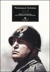 Dux. Benito Mussolini: una biografia per immagini. Ediz. illustrata - Pasquale Chessa - Libro Mondadori 2010, Oscar storia | Libraccio.it