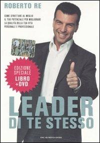 Leader di te stesso. Come sfruttare al meglio il tuo potenziale per migliorare la qualità della tua vita personale e professionale. Con DVD - Roberto Re - Libro Mondadori 2010, Oscar bestsellers | Libraccio.it