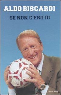Se non c'ero io - Aldo Biscardi - Libro Mondadori 2010, Ingrandimenti | Libraccio.it
