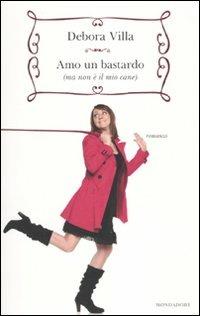 Amo un bastardo (ma non è il mio cane) - Debora Villa, Francesca Micardi, Alessandra Torre - Libro Mondadori 2010, Biblioteca umoristica Mondadori | Libraccio.it