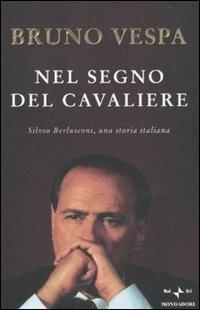 Nel segno del Cavaliere. Silvio Berlusconi, una storia italiana - Bruno Vespa - Libro Mondadori 2010, I libri di Bruno Vespa | Libraccio.it