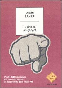 Tu non sei un gadget - Jaron Lanier - Libro Mondadori 2010, Strade blu. Non Fiction | Libraccio.it