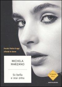 Sii bella e stai zitta. Perché l'Italia di oggi offende le donne - Michela Marzano - Libro Mondadori 2010, Strade blu. Non Fiction | Libraccio.it