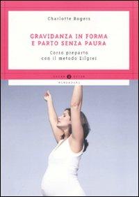 Gravidanza in forma e parto senza paura. Corso preparto con il metodo Zilgrei - Charlotte Rogers - Libro Mondadori 2010, Oscar guide | Libraccio.it