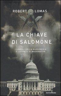 La chiave di Salomone. I simboli della massoneria e i segreti di Washington - Robert Lomas - Libro Mondadori 2010, Ingrandimenti | Libraccio.it