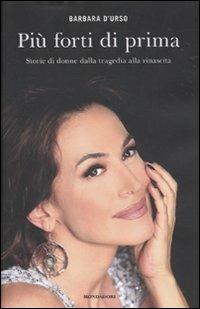 Più forti di prima. Storie di donne dalla tragedia alla rinascita - Barbara D'Urso - Libro Mondadori 2010, Ingrandimenti | Libraccio.it