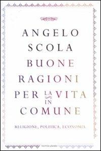Buone ragioni per la vita in comune. Religione, politica, economia - Angelo Scola - Libro Mondadori 2010, Saggi | Libraccio.it