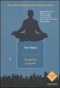 Insegnaci la quiete - Tim Parks - Libro Mondadori 2010, Strade blu. Non Fiction | Libraccio.it
