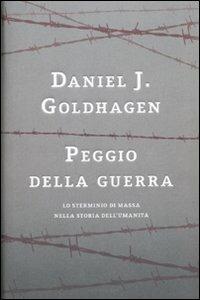 Peggio della guerra. Lo sterminio di massa nella storia dell'umanità - Daniel Jonah Goldhagen - Libro Mondadori 2010, Saggi | Libraccio.it