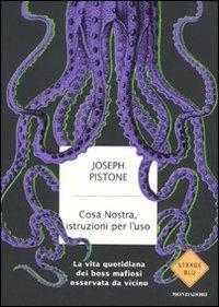 Cosa Nostra, istruzioni per l'uso. La vita quotidiana dei boss mafiosi osservata da vicino - Joseph Pistone - Libro Mondadori 2010, Strade blu. Non Fiction | Libraccio.it