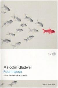 Fuoriclasse. Storia naturale del successo - Malcolm Gladwell - Libro Mondadori 2010, Oscar saggi | Libraccio.it