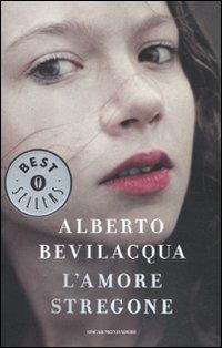 L' amore stregone - Alberto Bevilacqua - Libro Mondadori 2010, Oscar bestsellers | Libraccio.it