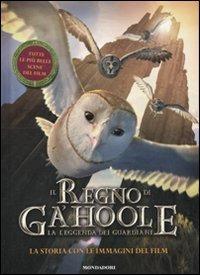 Il Regno di Ga'hoole. La leggenda dei guardiani. La storia con le immagini del film  - Libro Mondadori 2010, Cinema illustrati | Libraccio.it
