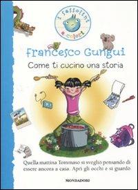 Come ti cucino una storia - Francesco Gungui - Libro Mondadori 2010, I Sassolini a colori. Blu | Libraccio.it
