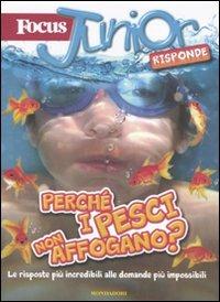 Focus junior risponde. Perché i pesci non affogano? - Francesco Orsenigo - Libro Mondadori 2010 | Libraccio.it
