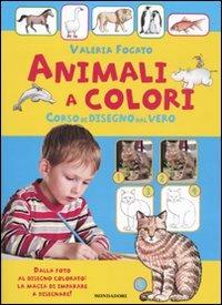 Animali a colori! Corso di disegno dal vero - Valeria Fogato - Libro Mondadori 2010, I libri attivi | Libraccio.it