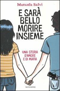 E sarà bello morire insieme. Una storia d'amore e di mafia - Manuela Salvi - Libro Mondadori 2010, Chrysalide | Libraccio.it