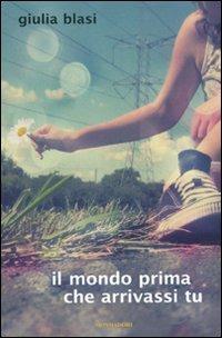 Il mondo prima che arrivassi tu - Giulia Blasi - Libro Mondadori 2010, Chrysalide | Libraccio.it