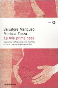 La prima casa. Nove mesi nella pancia della mamma: storia di una meravigliosa simbiosi - Salvatore Mancuso, Mariella Zezza - Libro Mondadori 2010, Oscar saggi | Libraccio.it